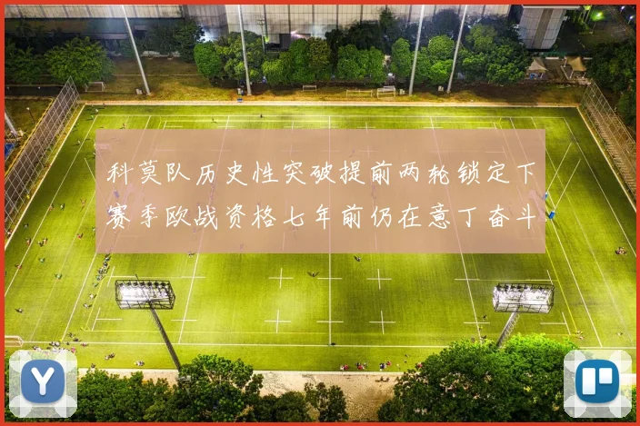 科莫队历史性突破提前两轮锁定下赛季欧战资格七年前仍在意丁奋斗